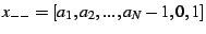 $\displaystyle x_{--}=[a_{1},a_{2},...,a_{N}-1,0,1]$