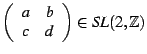 $\left(\begin{array}{cc}
a & b\\
c & d\end{array}\right)\in SL(2,\mathbb{Z})$