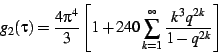 \begin{displaymath}
g_{2}(\tau)=\frac{4\pi^{4}}{3}\left[1+240\sum_{k=1}^{\infty}\frac{k^{3}q^{2k}}{1-q^{2k}}\right]\end{displaymath}