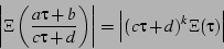 \begin{displaymath}
\left\vert\Xi\left(\frac{a\tau+b}{c\tau+d}\right)\right\vert=\left\vert(c\tau+d)^{k}\Xi(\tau)\right\vert
\end{displaymath}