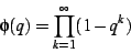 \begin{displaymath}
\phi(q)=\prod_{k=1}^{\infty}(1-q^{k})
\end{displaymath}