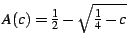 $A(c)=\frac{1}{2}-\sqrt{\frac{1}{4}-c}$