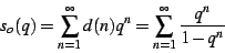 \begin{displaymath}
s_{o}(q)=\sum_{n=1}^{\infty}d(n)q^{n}=\sum_{n=1}^{\infty}\frac{q^{n}}{1-q^{n}}
\end{displaymath}