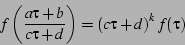 \begin{displaymath}
f\left(\frac{a\tau+b}{c\tau+d}\right)=\left(c\tau+d\right)^{k}f(\tau)
\end{displaymath}